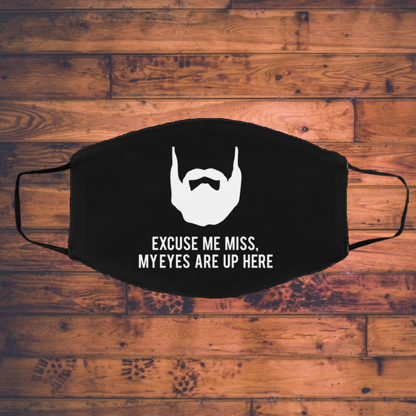 Excuse Me My Eyes Are Up Here - Beard Beards Face Mask