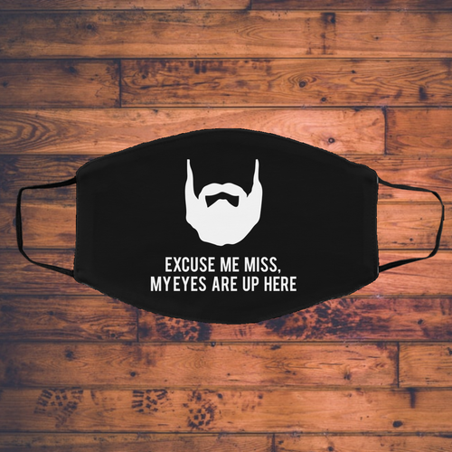 Excuse Me My Eyes Are Up Here - Beard Beards Face Mask