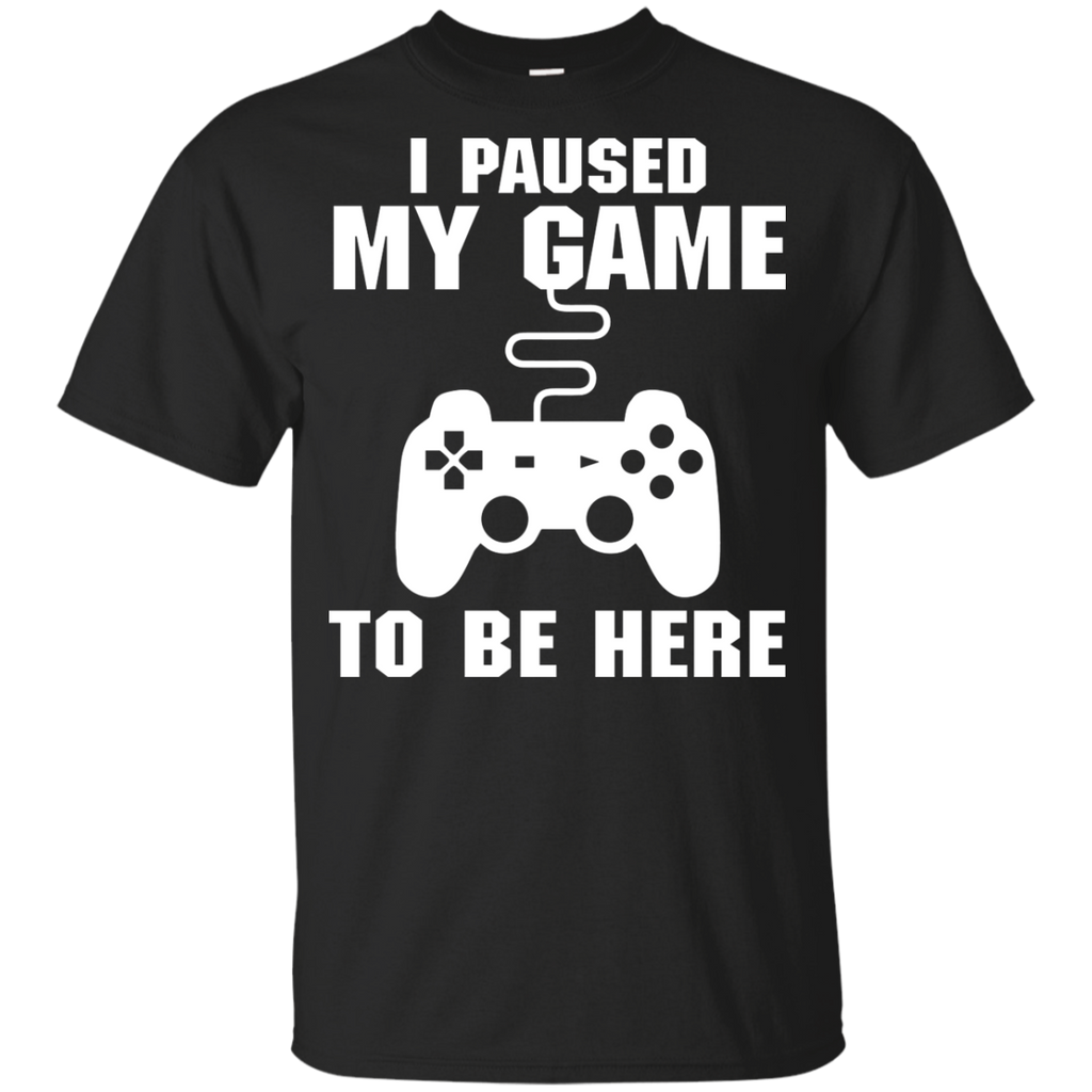 I Paused My Game To Be Here Video Gamer Shirt