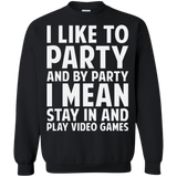 I Like To Party And By Party I Mean Stay In And Play Video Games Crewneck Pullover Sweatshirt  8 oz. I Like To Party And By Party I Mean Stay In And Play Video Games Crewneck Pullover Sweatshirt  8 oz.