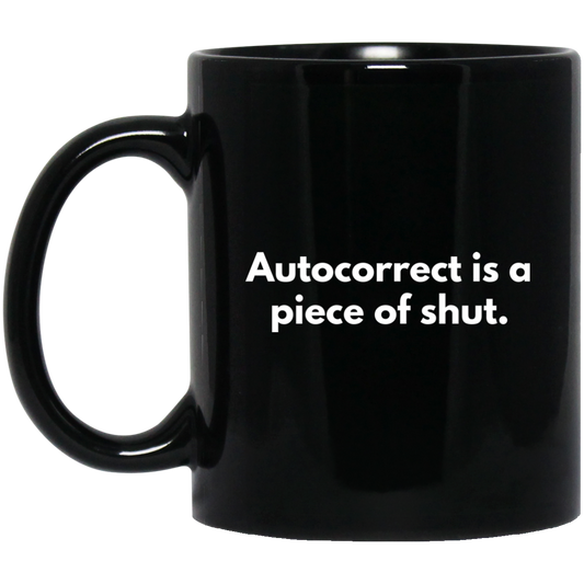 Autocorrect Is A Piece Of Shut 11 oz. Black Mug