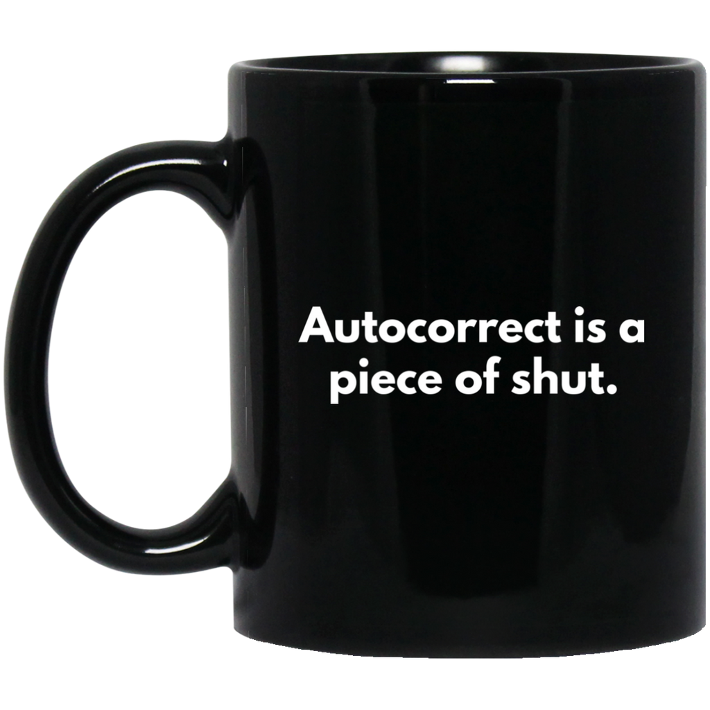Autocorrect Is A Piece Of Shut 11 oz. Black Mug
