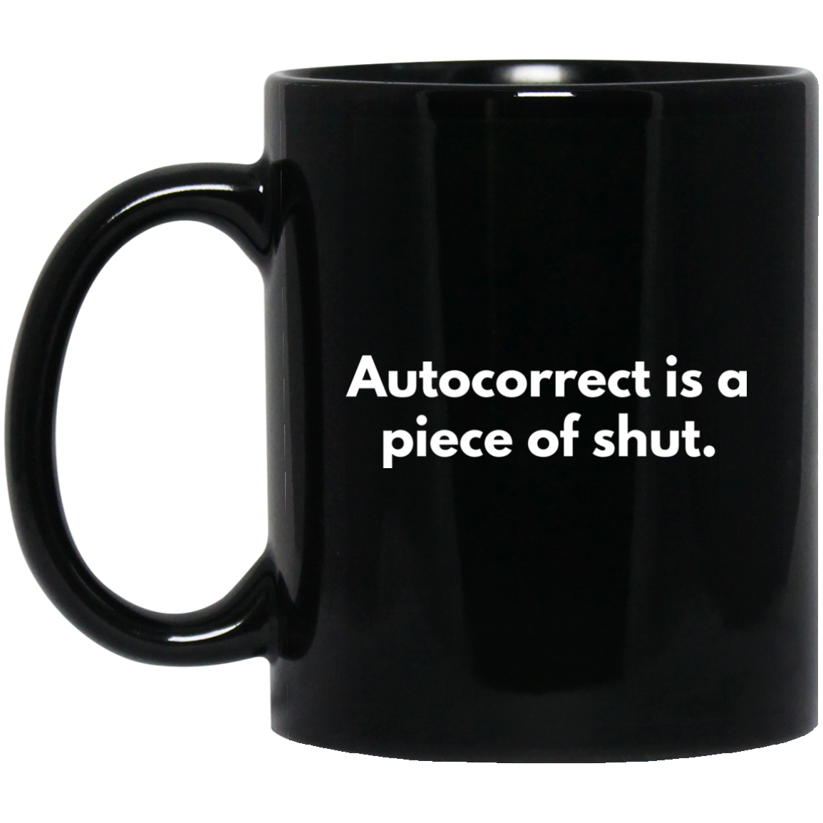 Autocorrect Is A Piece Of Shut 11 oz. Black Mug
