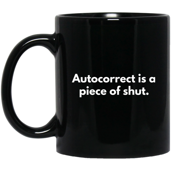 Autocorrect Is A Piece Of Shut 11 oz. Black Mug