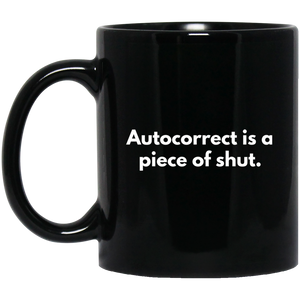 Autocorrect Is A Piece Of Shut 11 oz. Black Mug Autocorrect Is A Piece Of Shut 11 oz. Black Mug