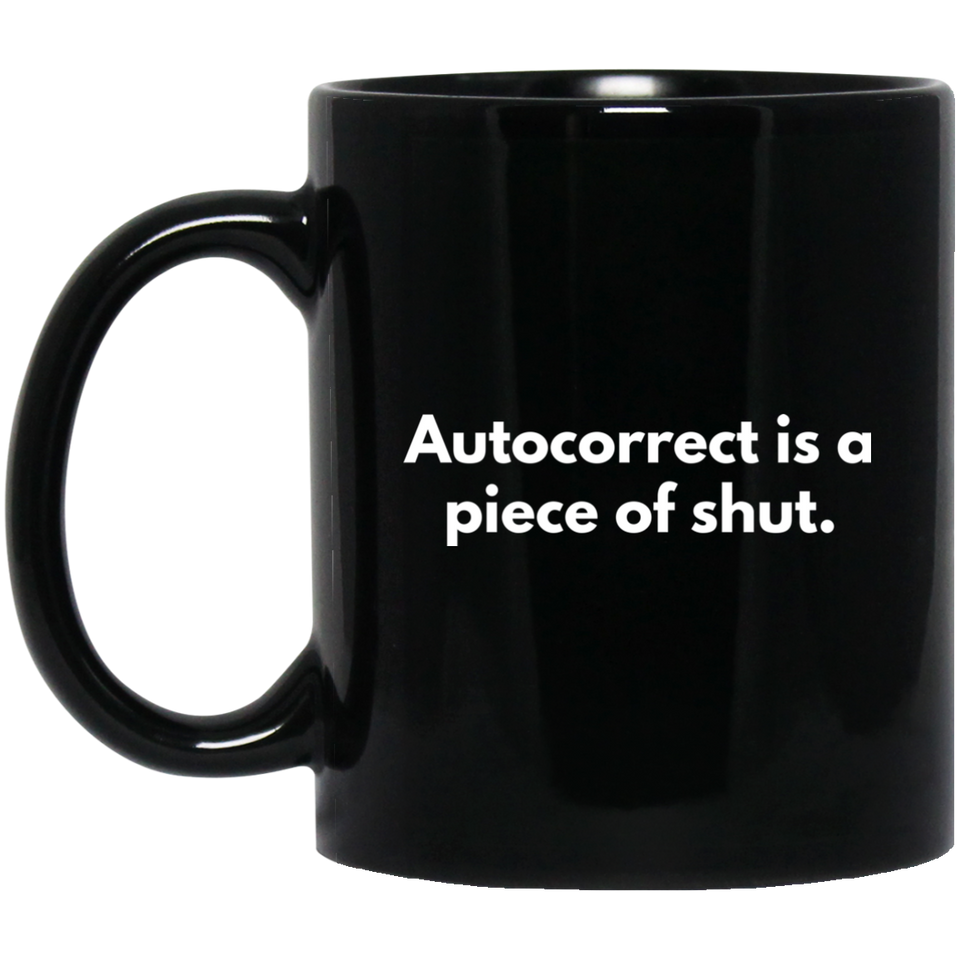 Autocorrect Is A Piece Of Shut 11 oz. Black Mug