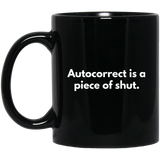 Autocorrect Is A Piece Of Shut 11 oz. Black Mug Autocorrect Is A Piece Of Shut 11 oz. Black Mug
