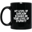 My Level Of Sarcasm Is Based On Your Level Of Stupidity Sarcasm Sarcastic 11 oz. Black Mug