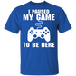 I Paused My Game To Be Here Video Gamer Shirt