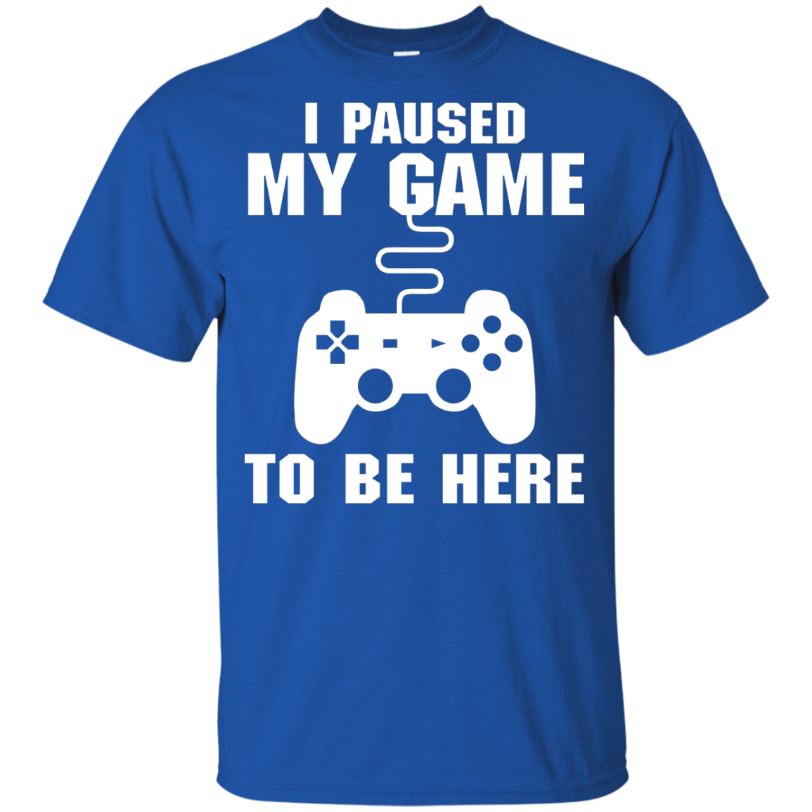 I Paused My Game To Be Here Video Gamer Shirt
