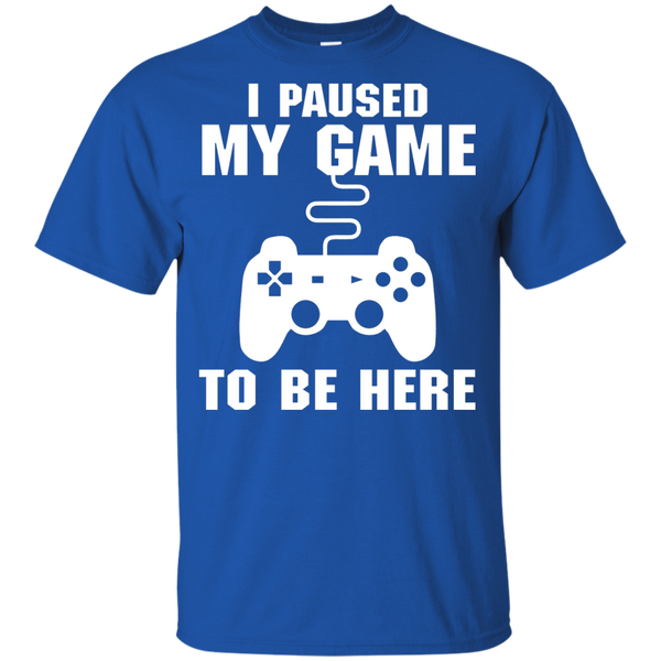 I Paused My Game To Be Here Video Gamer Shirt