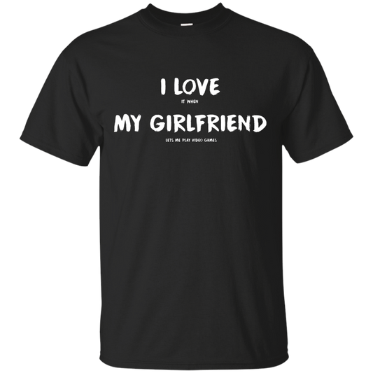 I Love It When My Girlfriend Lets Me Play Video Games - Video Gaming Shirt