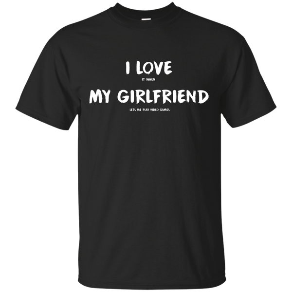 I Love It When My Girlfriend Lets Me Play Video Games - Video Gaming Shirt