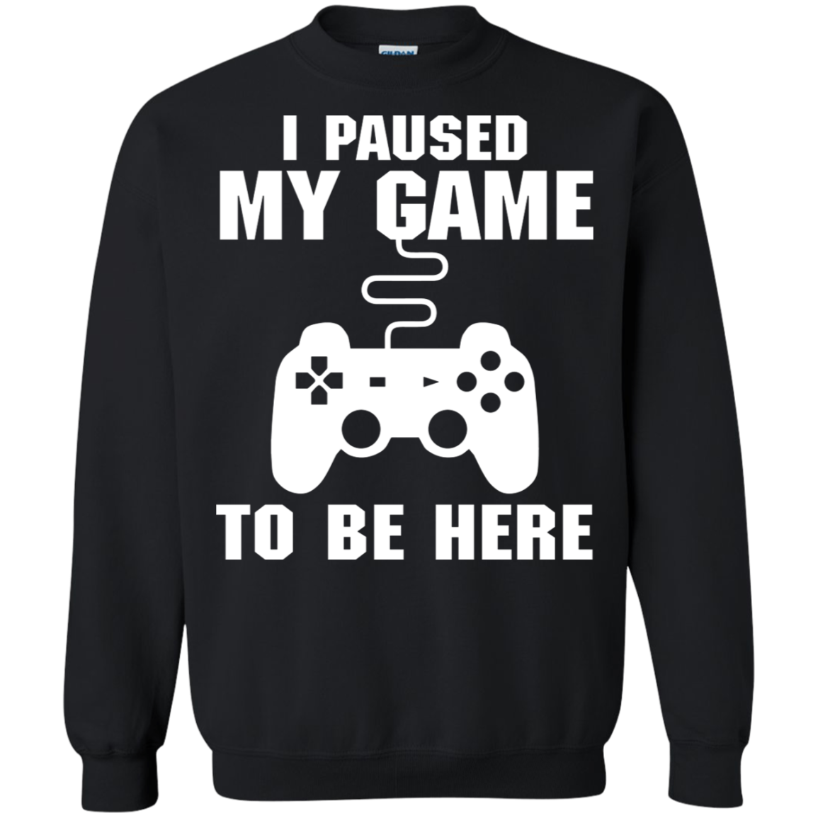 I Paused My Game To Be Here Video Gamer Crewneck Pullover Sweatshirt  8 oz.