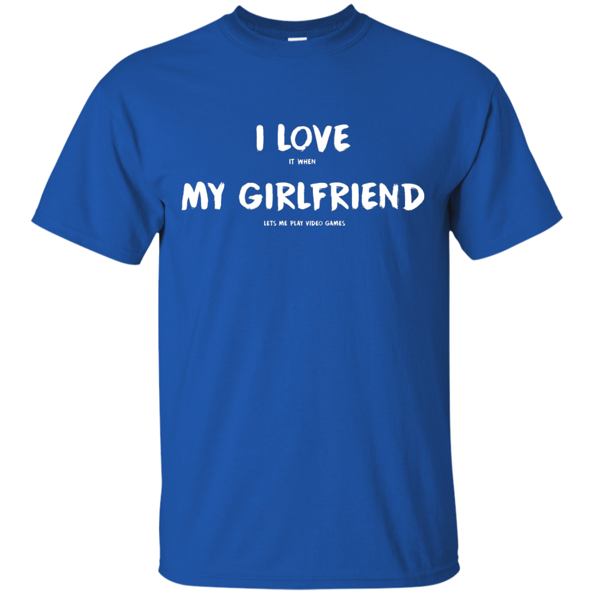 I Love It When My Girlfriend Lets Me Play Video Games - Video Gaming Shirt