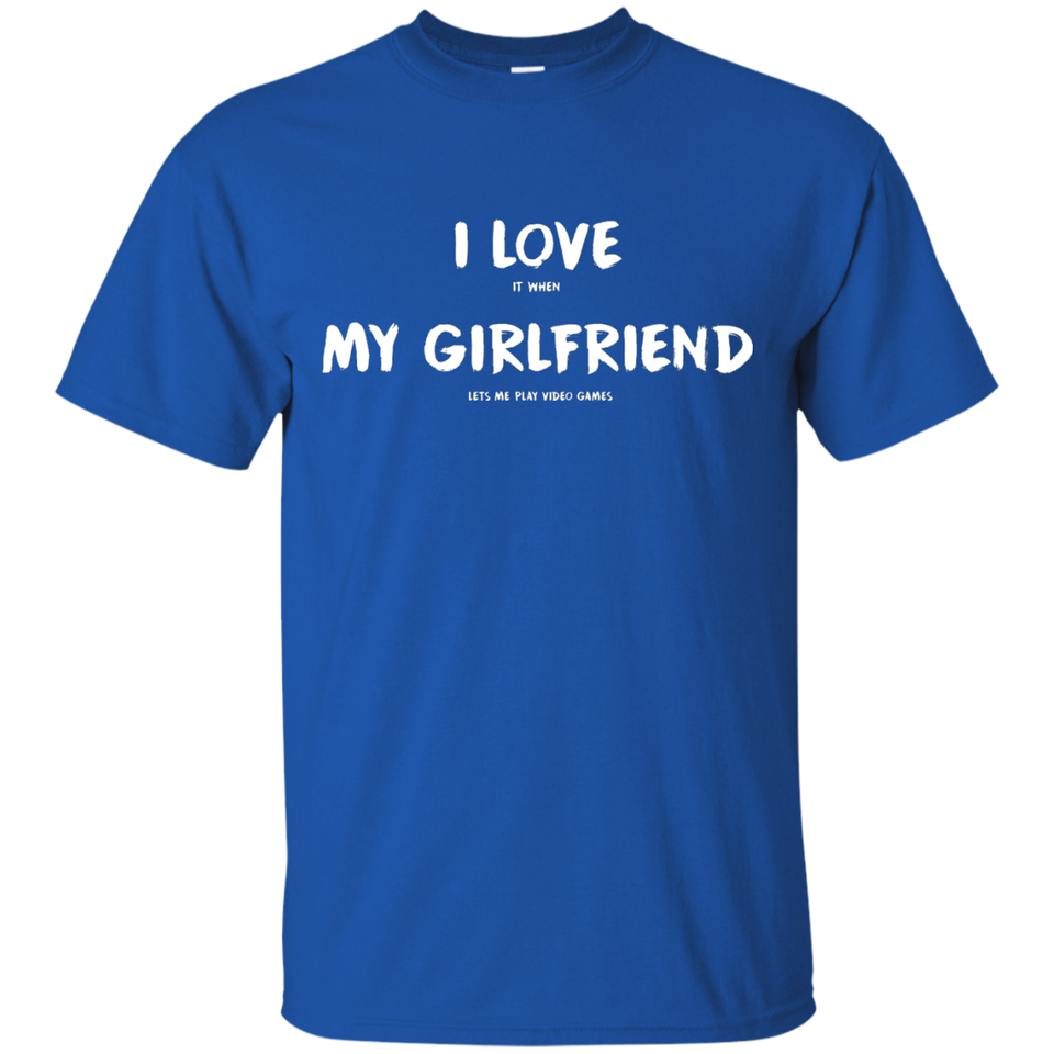 I Love It When My Girlfriend Lets Me Play Video Games - Video Gaming Shirt