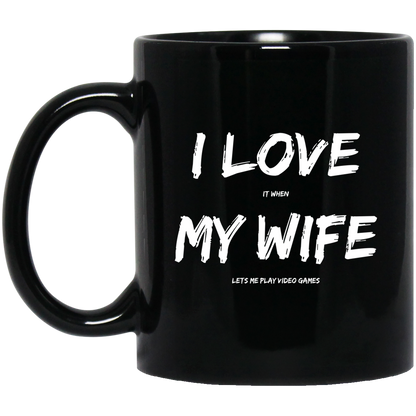 I Love It When My Wife Lets Me Play Video Games - Video Gaming 11 oz. Black Mug