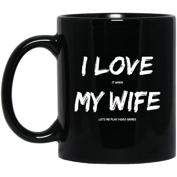 I Love It When My Wife Lets Me Play Video Games - Video Gaming 11 oz. Black Mug