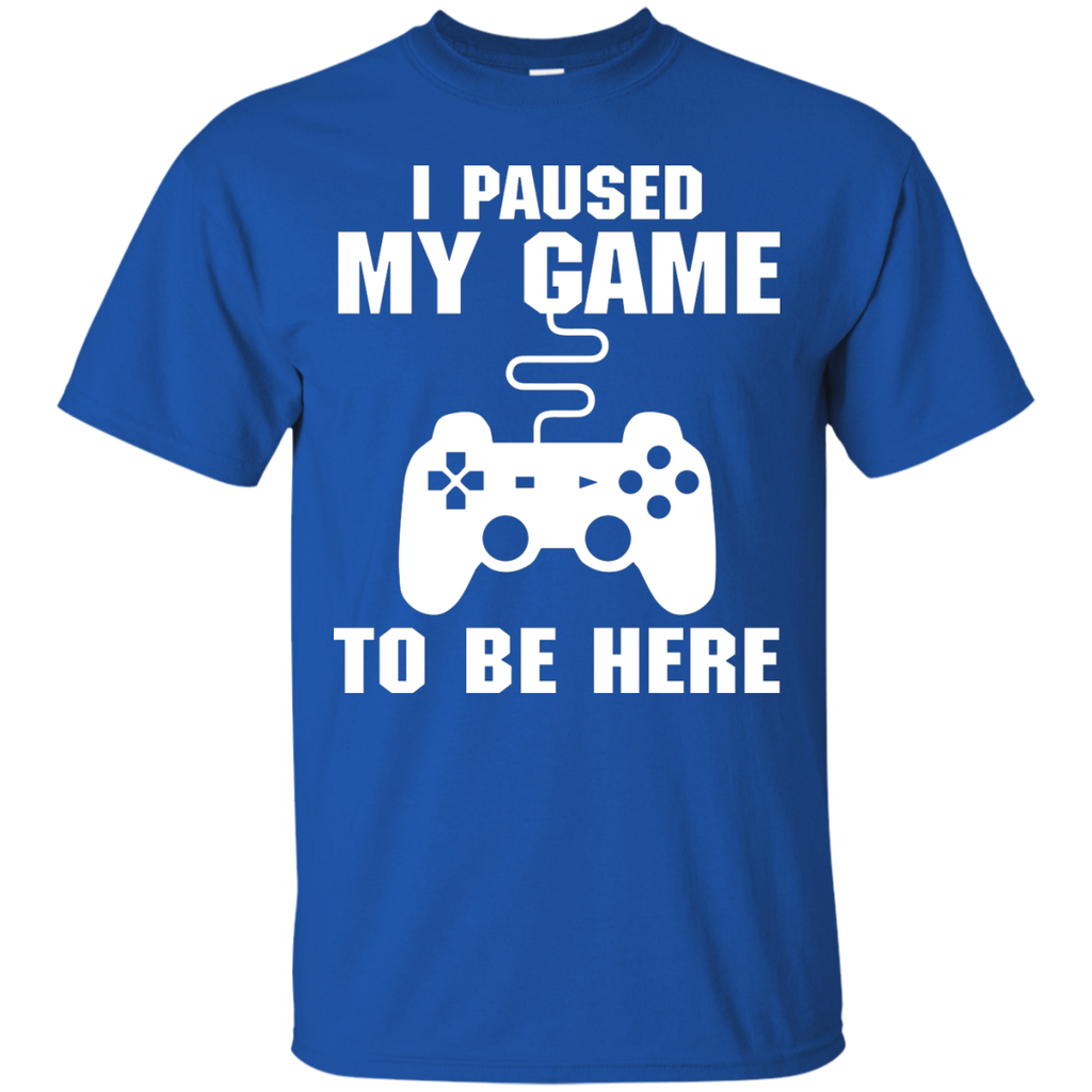 I Paused My Game To Be Here Video Gamer Shirt