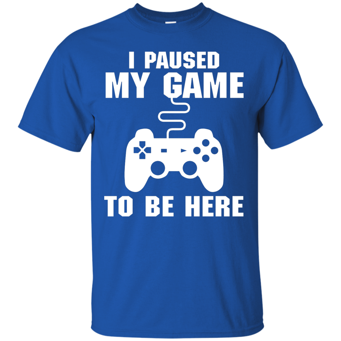 I Paused My Game To Be Here Video Gamer Shirt