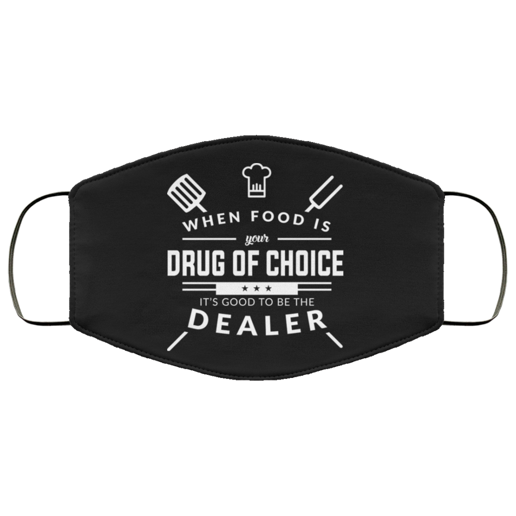 When Food Is Your Drug of Choice It's Good To Be The Dealer - Chef Face Mask