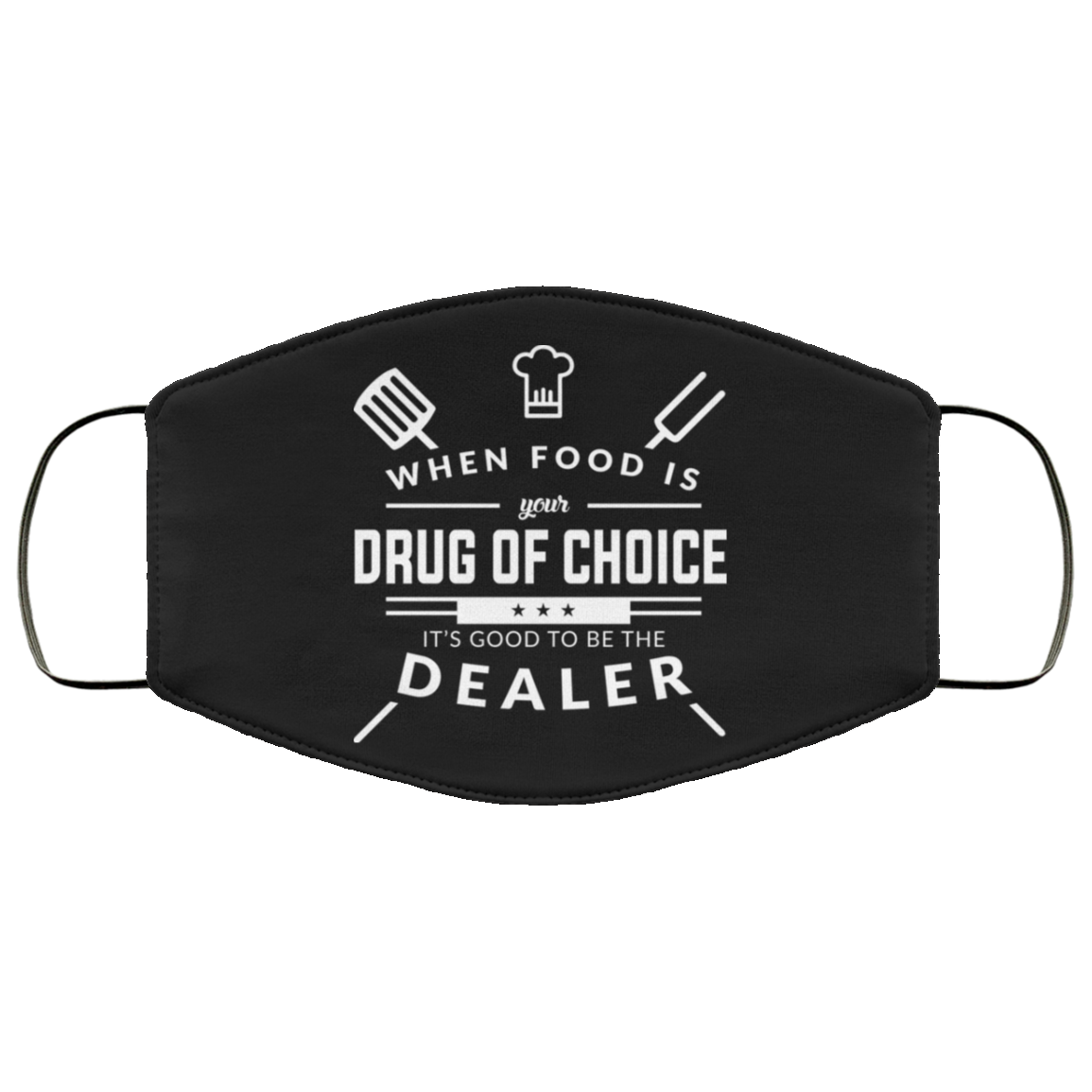 When Food Is Your Drug of Choice It's Good To Be The Dealer - Chef Face Mask