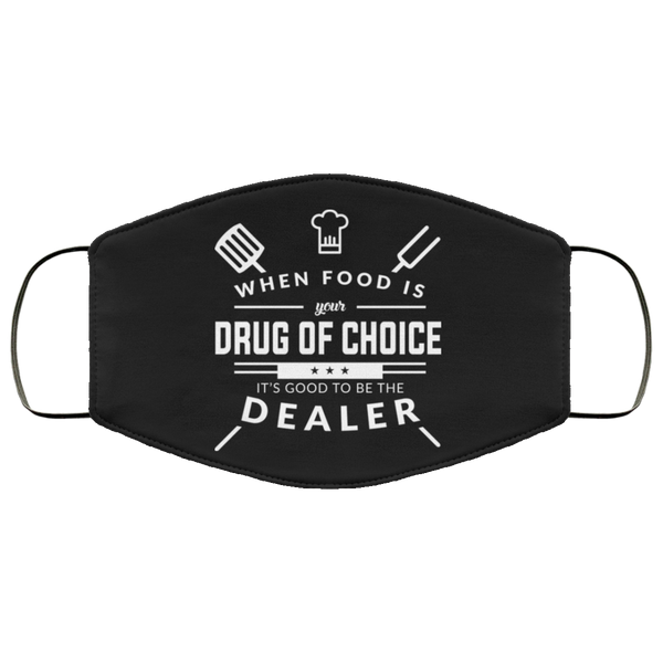 When Food Is Your Drug of Choice It's Good To Be The Dealer - Chef Face Mask