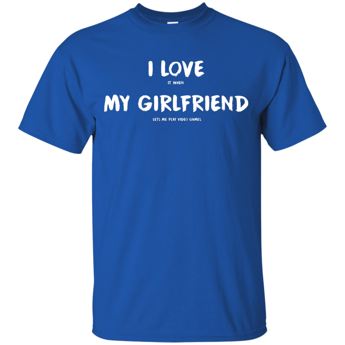 I Love It When My Girlfriend Lets Me Play Video Games - Video Gaming Shirt