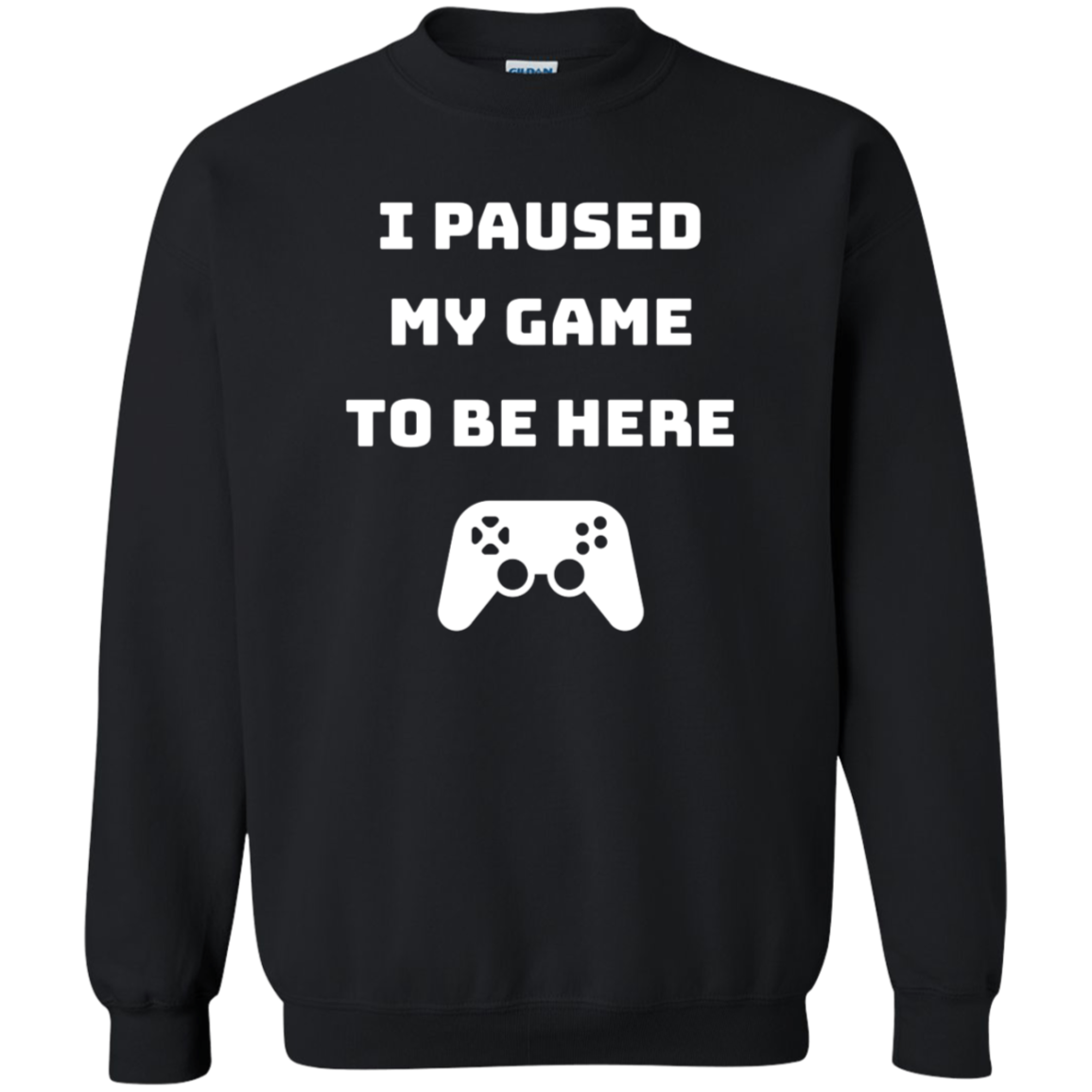 I Paused My Game To Be Here Videogame Crewneck Pullover Sweatshirt  8 oz.
