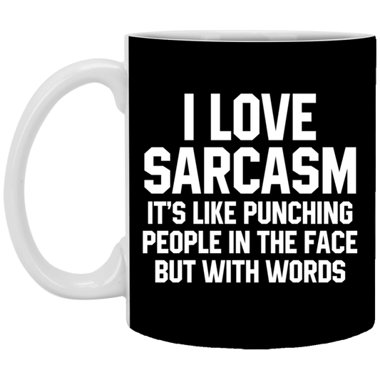 I Love Sarcasm It's Like Punching People In The Face But With Words 11 oz. White Mug