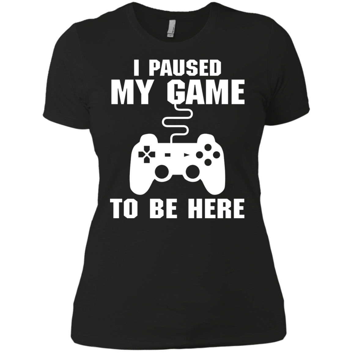 I Paused My Game To Be Here Video Gamer Shirt