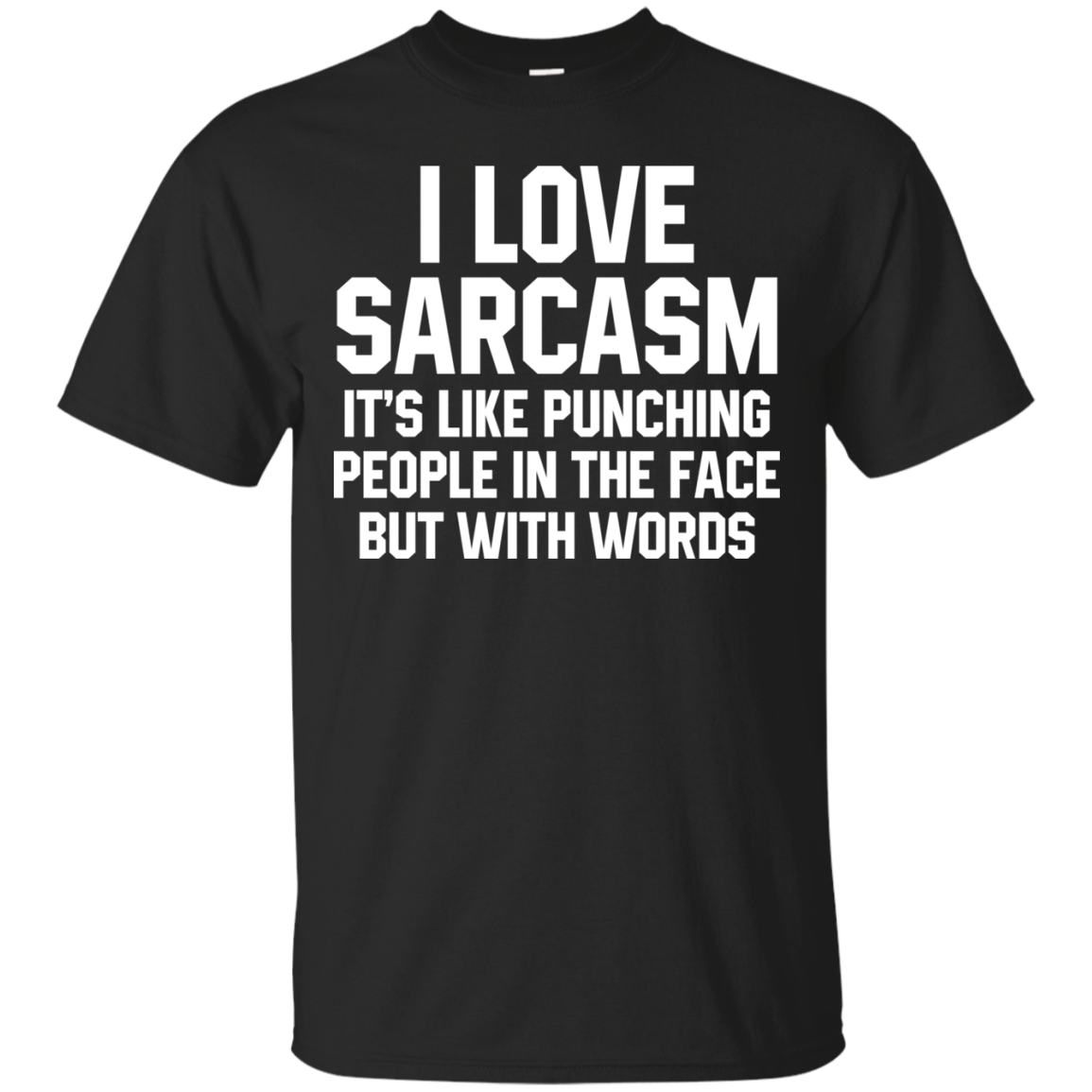 I Love Sarcasm It's Like Punching People In The Face But With Words Shirt