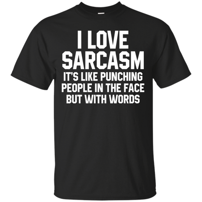 I Love Sarcasm It's Like Punching People In The Face But With Words Shirt