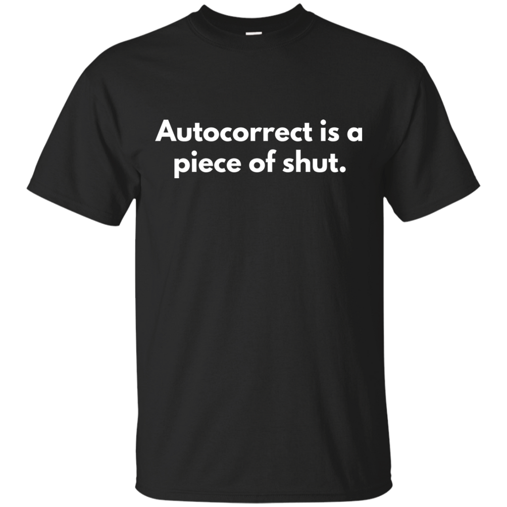 Autocorrect Is A Piece Of Shut Shirt