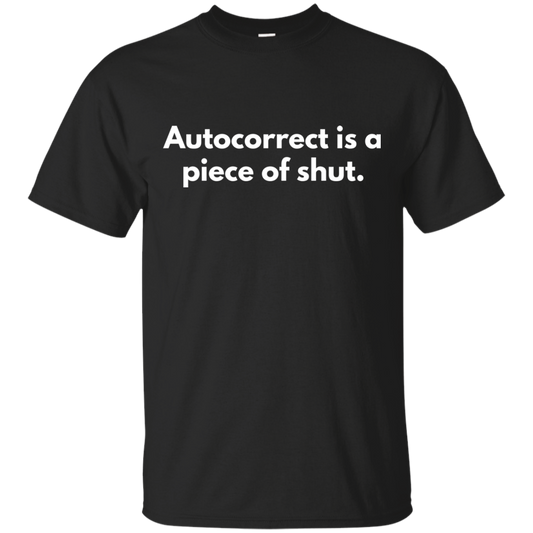 Autocorrect Is A Piece Of Shut Shirt