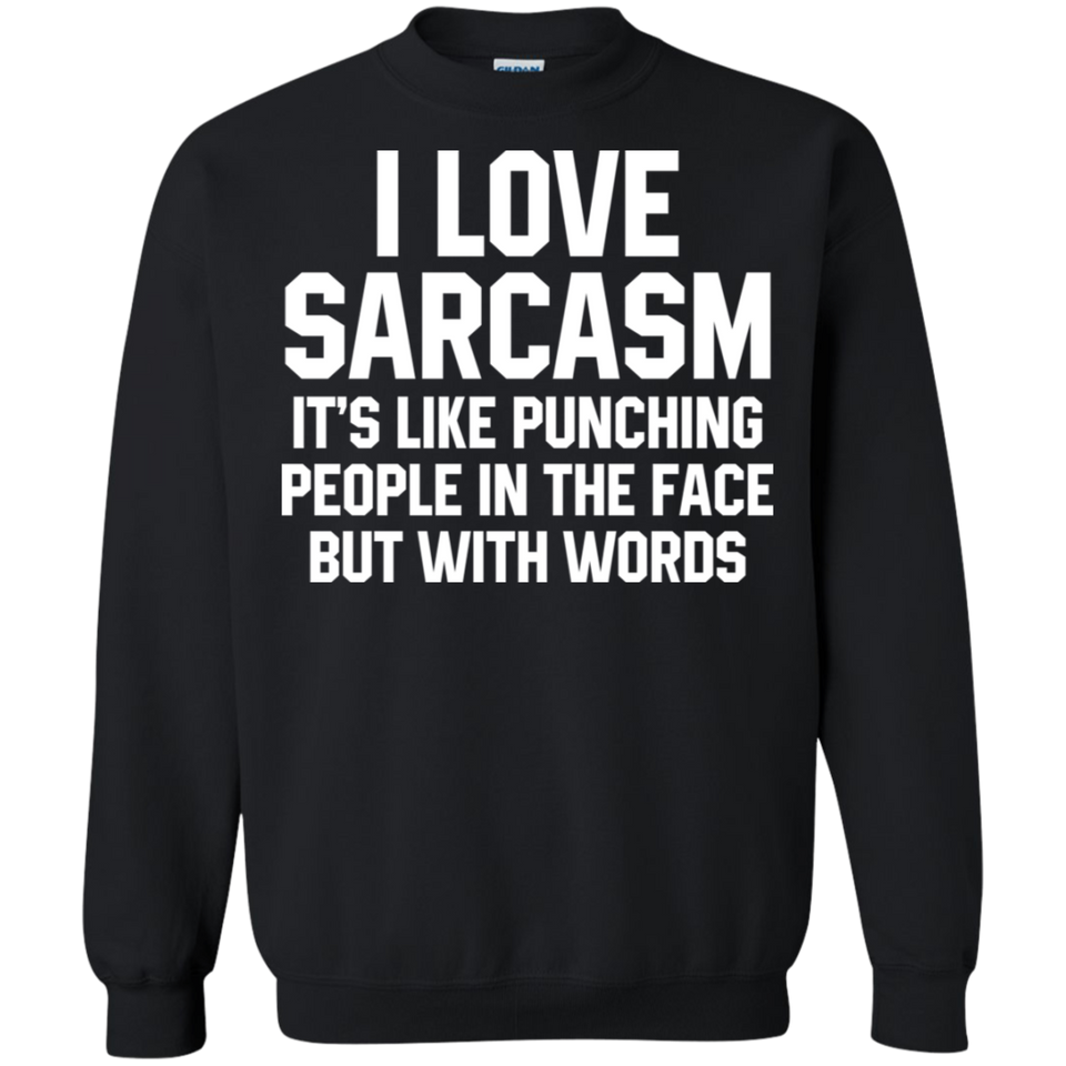 I Love Sarcasm It's Like Punching People In The Face But With Words Crewneck Pullover Sweatshirt  8 oz.