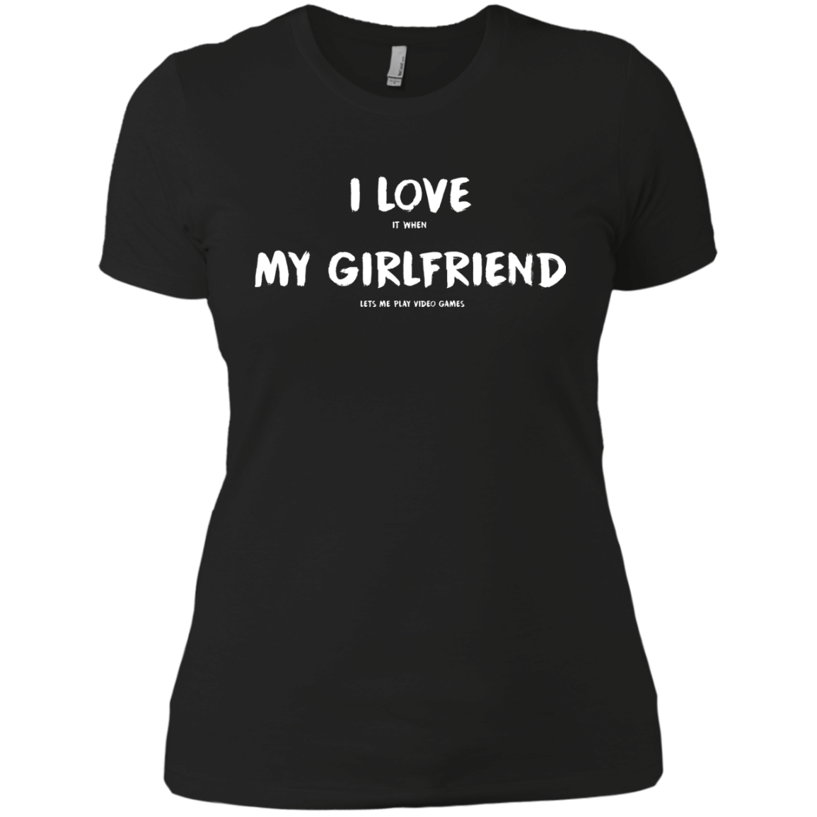 I Love It When My Girlfriend Lets Me Play Video Games - Video Gaming Shirt