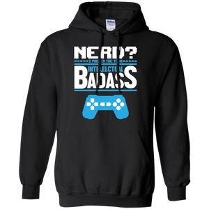 Nerd? I Prefer The Term Intellectual Badass - Video Gaming Pullover Hoodie 8 oz. Nerd? I Prefer The Term Intellectual Badass - Video Gaming Pullover Hoodie 8 oz.