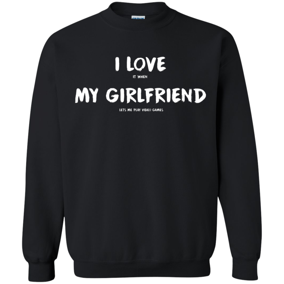 I Love It When My Girlfriend Lets Me Play Video Games - Video Gaming Crewneck Pullover Sweatshirt  8 oz.