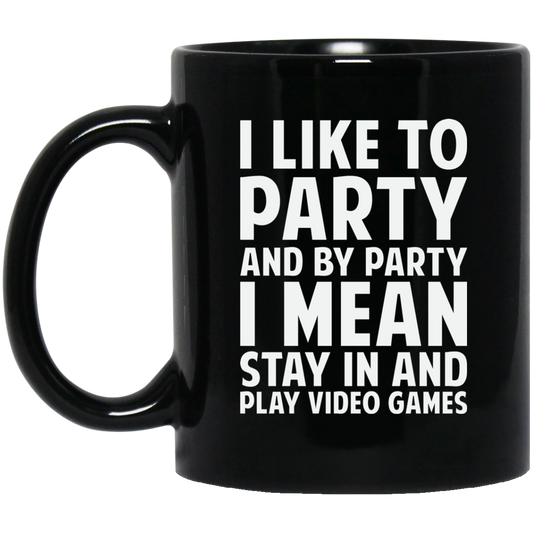 I Like To Party And By Party I Mean Stay In And Play Video Games 11 oz. Black Mug
