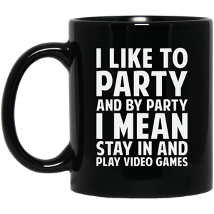 I Like To Party And By Party I Mean Stay In And Play Video Games 11 oz. Black Mug I Like To Party And By Party I Mean Stay In And Play Video Games 11 oz. Black Mug