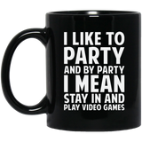I Like To Party And By Party I Mean Stay In And Play Video Games 11 oz. Black Mug I Like To Party And By Party I Mean Stay In And Play Video Games 11 oz. Black Mug