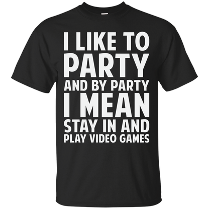I Like To Party And By Party I Mean Stay In And Play Video Games Shirt
