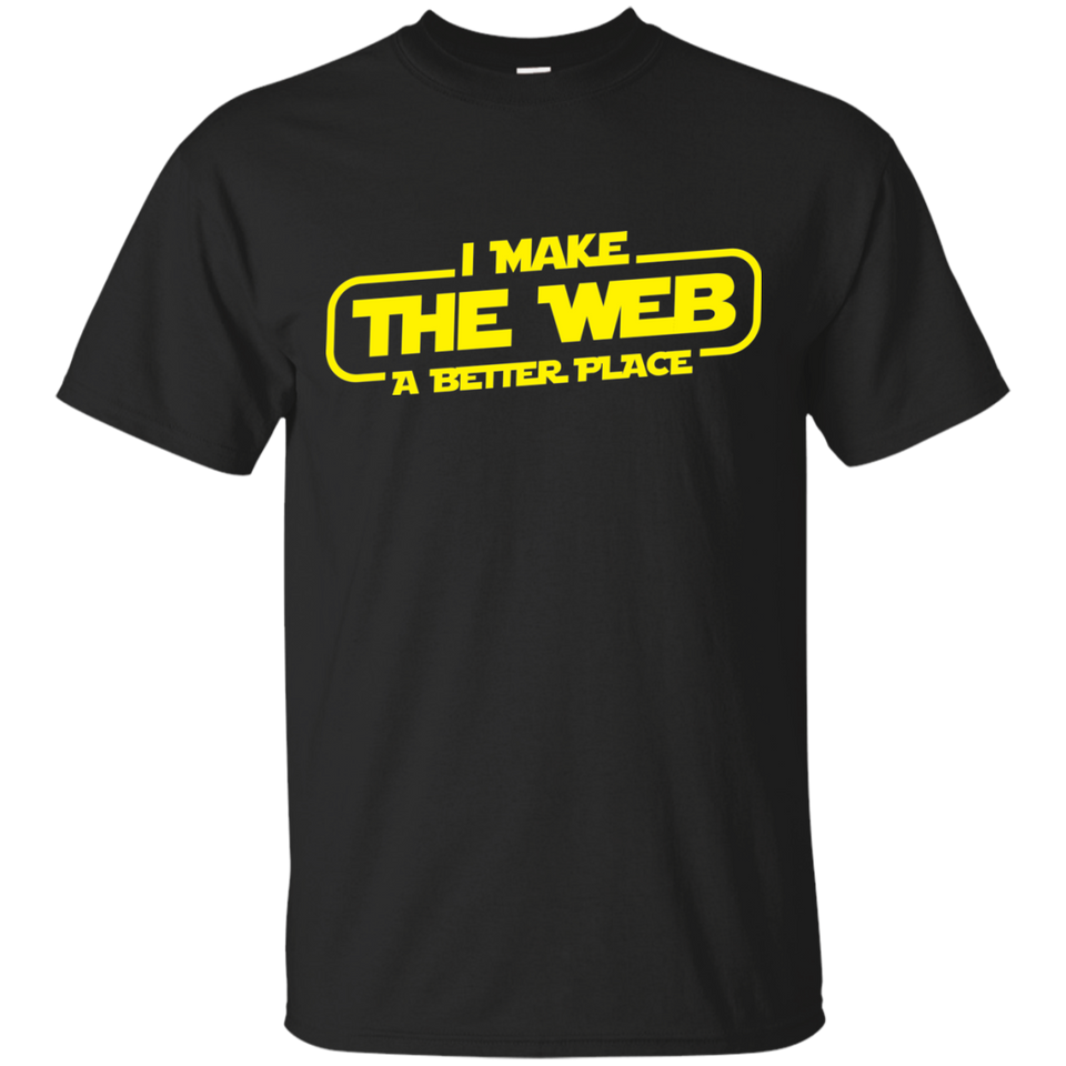 I Make The Web A Better Place - Web Designer/Web Developer Shirt