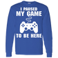 I Paused My Game To Be Here Video Gamer Shirt