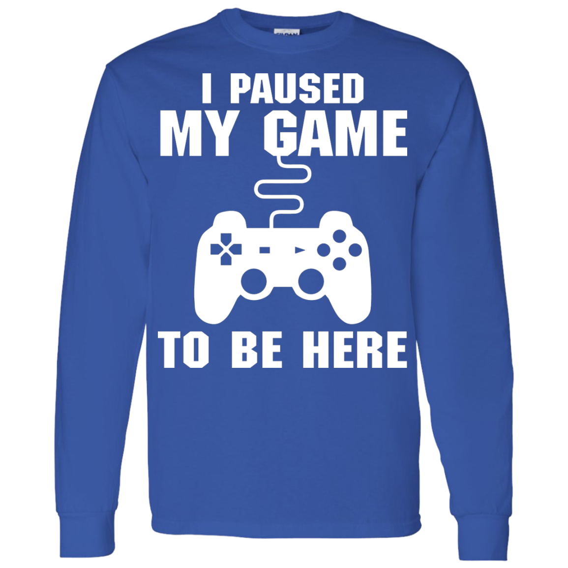 I Paused My Game To Be Here Video Gamer Shirt