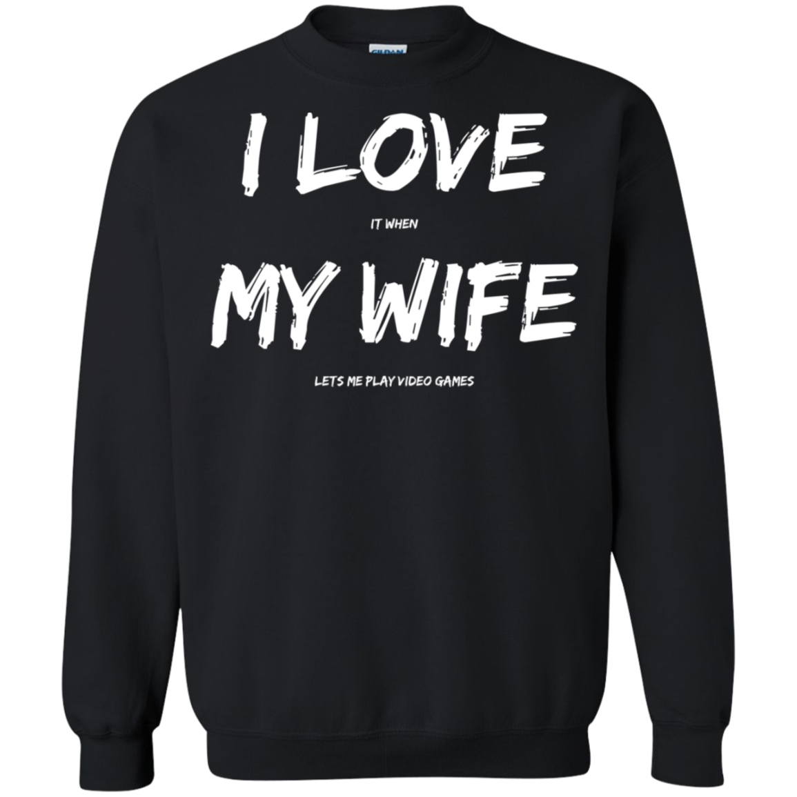 I Love It When My Wife Lets Me Play Video Games - Video Gaming Crewneck Pullover Sweatshirt  8 oz. Main image