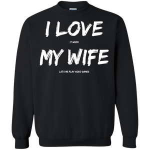 I Love It When My Wife Lets Me Play Video Games - Video Gaming Crewneck Pullover Sweatshirt  8 oz. I Love It When My Wife Lets Me Play Video Games - Video Gaming Crewneck Pullover Sweatshirt  8 oz.