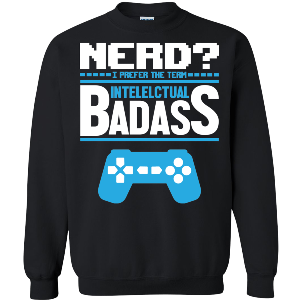 Nerd? I Prefer The Term Intellectual Badass - Video Gaming Crewneck Pullover Sweatshirt  8 oz. Main image