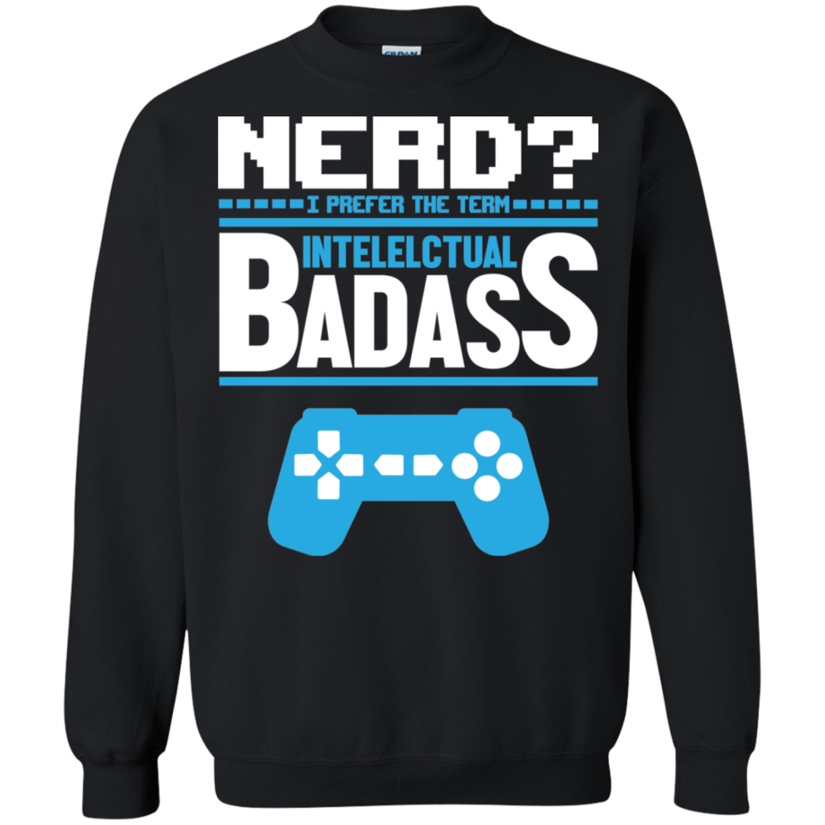 Nerd? I Prefer The Term Intellectual Badass - Video Gaming Crewneck Pullover Sweatshirt  8 oz.